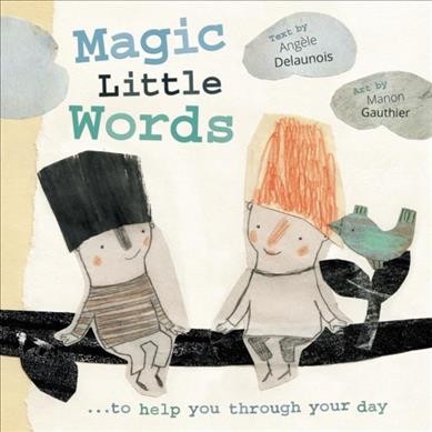 Magic Little Words/ written by Angele Delaunois ; illustrated by Manon Gauthier ; translated by Karen Li.