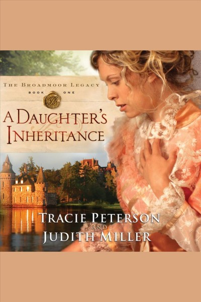 A daughter's inheritance [electronic resource] / Tracie Peterson, Judith Miller.