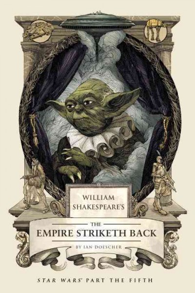 William Shakespeare's The empire striketh back [electronic resource] : Star Wars part the fifth / by Ian Doescher ; inspired by the work of George Lucas and William Shakespeare.
