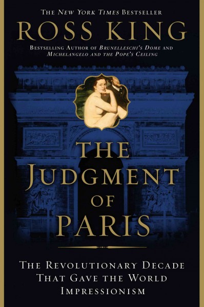 The judgment of Paris [electronic resource] : the revolutionary decade that gave the world Impressionism / Ross King.