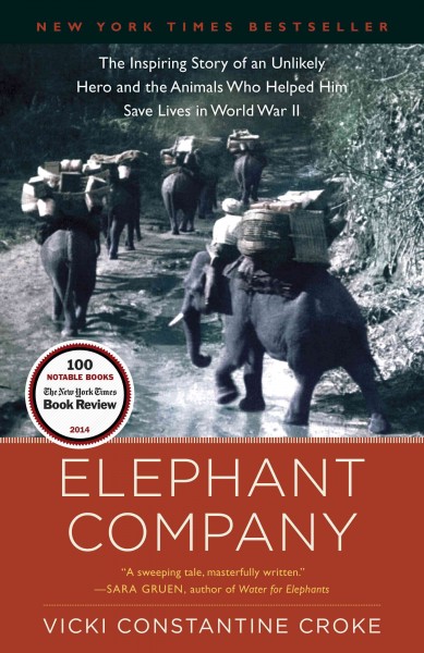 Elephant Company : the inspiring story of an unlikely hero and the animals who helped him save lives in World War II / Vicki Croke.