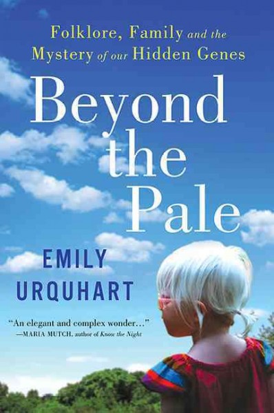 Beyond the pale : folklore, family, and the mystery of our hidden genes / Emily Urquhart.