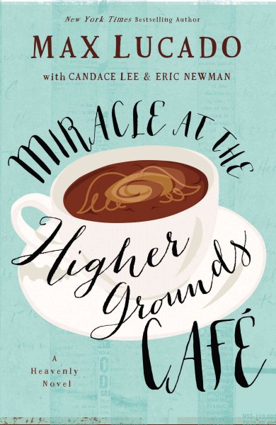 Miracle at the Higher Grounds Café / Max Lucado with Eric Newman and Candace Lee.