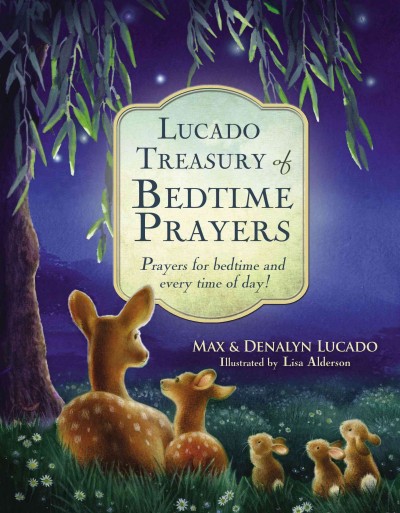 Lucado treasury of bedtime prayers : and prayers throughout the day / with original prayers by Max & Denalyn Lucado ; illustrated by by Lisa Alderson.