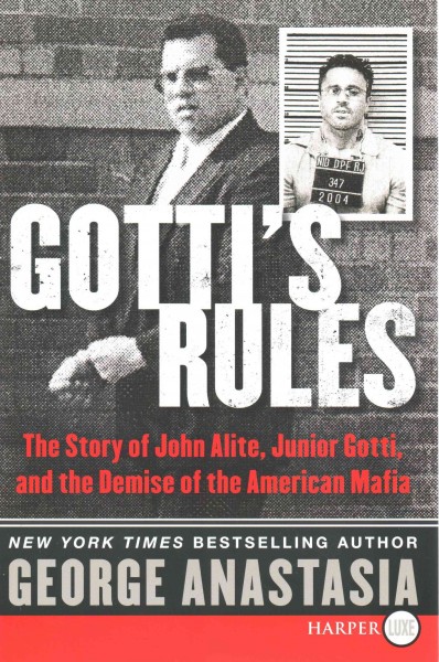 Gotti's rules :  the story of John Alite, Junior Gotti, and the demise of the American mafia / George Anastasia.