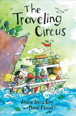 The traveling circus  by Marie-Louise Gay and David Homel.