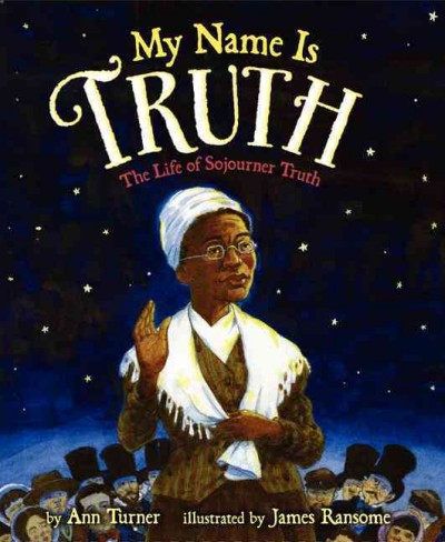 My name is Truth : the life of Sojourner Truth / by Ann Turner ; illustrated by James Ransome.