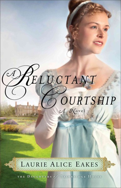A reluctant courtship : a novel / Laurie Alice Eakes.
