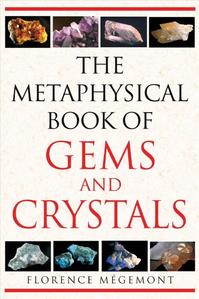 The metaphysical book of gems and crystals [electronic resource] / Florence Mégemont ; translated by Judith Oringer.