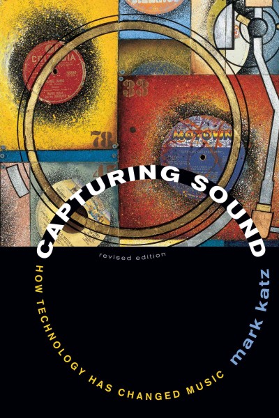 Capturing sound [electronic resource] : how technology has changed music / Mark Katz.