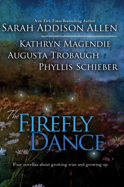 The firefly dance / by Sarah Addison Allen, Augusta Trobaugh, Kathryn Magendie, Phyllis Schieber.