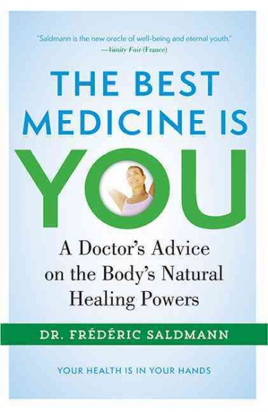 The best medicine is you : a doctor's advice on the body's natural healing powers / Frédéric Saldmann, M.D. ; translated by Jack Cain.