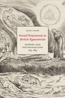 Sexual enjoyment in British romanticism : gender and psychoanalysis, 1753-1835 / David Sigler.