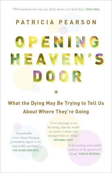 Opening heaven's door : what the dying may be trying to tell us about where they're going / Patricia Pearson.