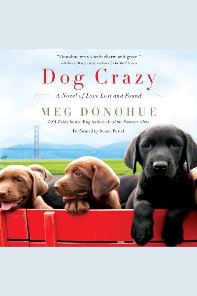 Dog crazy : a novel of love lost and found / Meg Donohue ; read by Donna Postel.