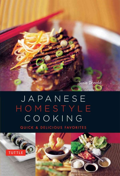 Japanese homestyle cooking : quick & delicious favorites / Susie Donald.