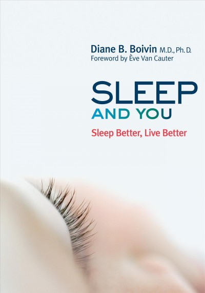 Sleep and you : sleep better, live better / Diane B. Boivin ; foreword by Ève Van Cauter.