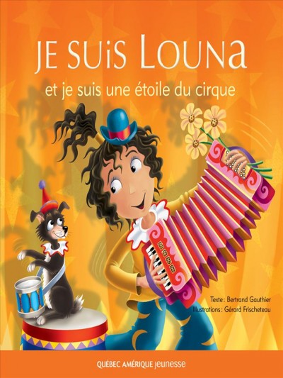 Je suis Louna et je suis une ètoile du cirque [electronic resource] / texte, Bertrand Gauthier ; illustrated by Gérard Frischeteau.