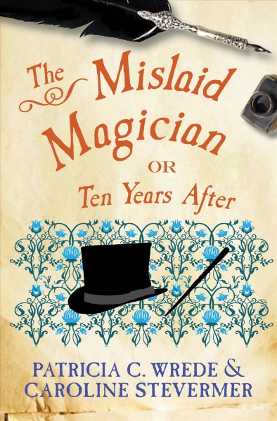 The mislaid magician, or, Ten years after [electronic resource] : being the private correspondence between two prominent families regarding a scandal touching the highest levels of government and the security of the realm / Patricia C. Wrede and Caroline Stevermer.