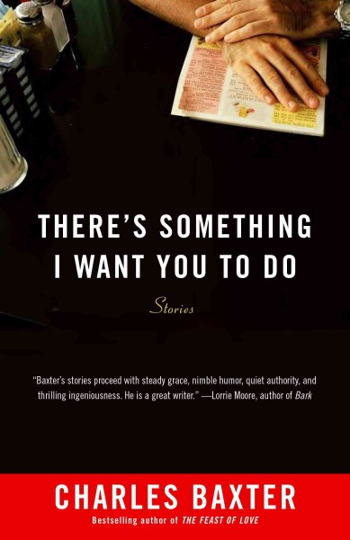 There's something i want you to do [electronic resource] : stories / Charles Baxter.