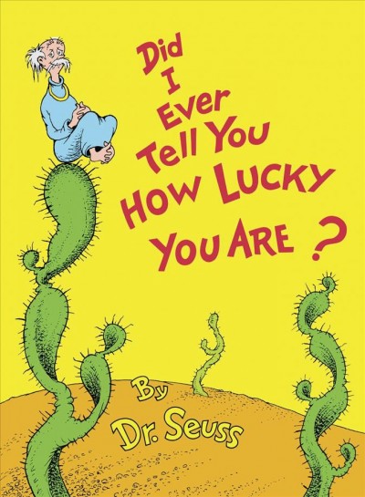 Did I ever tell you how lucky you are? / by Dr. Seuss.