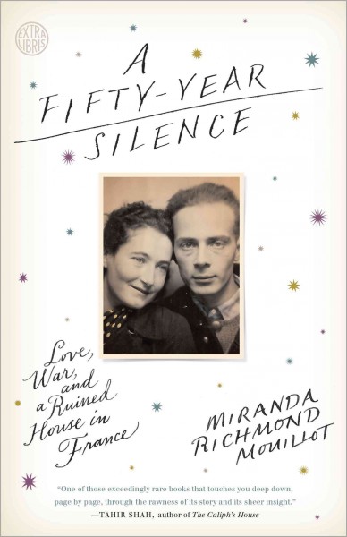 A fifty-year silence : love, war, and a ruined house in France / Miranda Richmond Mouillot.