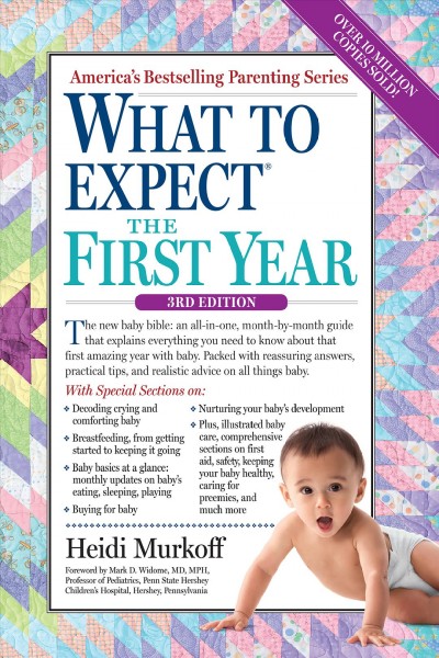 What to expect the first year / by Heidi Murkoff and Sharon Mazel ; foreword by Mark D. Widome, M.D., M.P.H., Professor of Pediatrics, The Pennsylvania State University.