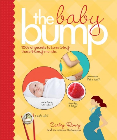 The baby bump [electronic resource] : 100s of secrets to surviving those 9 long months / Carley Roney and the editors of TheBump.com.