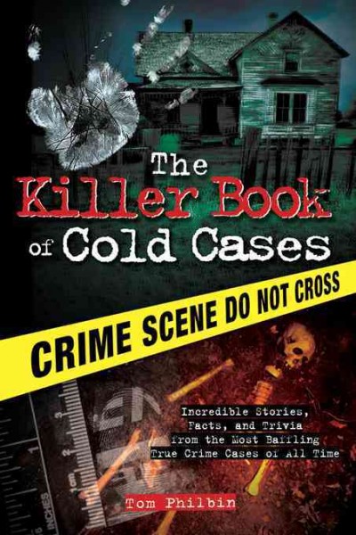 Killer Book of Cold Cases [electronic resource] : Incredible Stories, Facts, and Trivia from the Most Baffling True Crime Cases of All Time.