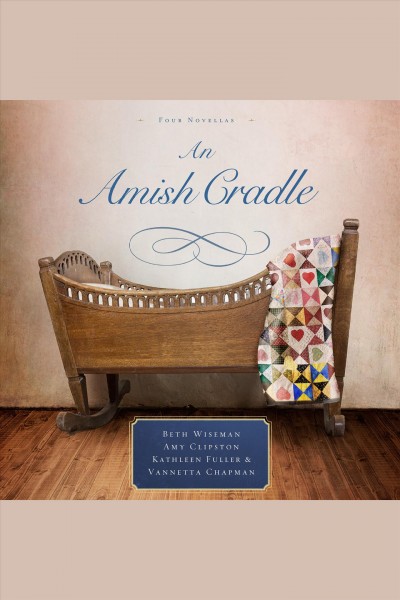 An Amish cradle : four novellas / Beth Wiseman, Amy Clipston, Kathleen Fuller, Vannetta Chapman.