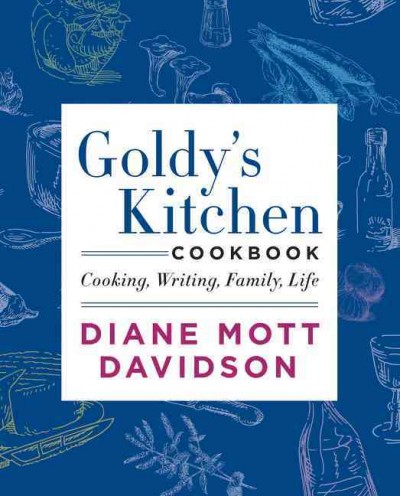 Dianne Mott Davidson presents Goldy's kitchen : cooking, writing, family, life / Diane Mott Davidson.