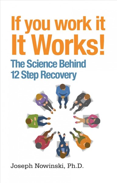 If you work it, it works! : the science behind 12 step recovery / Joseph Nowinski.