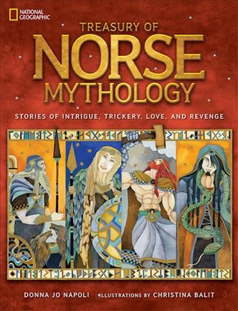 Treasury of Norse mythology : stories of intrigue, trickery, love, and revenge / by Donna Jo Napoli ; illustrated by Christina Balit.
