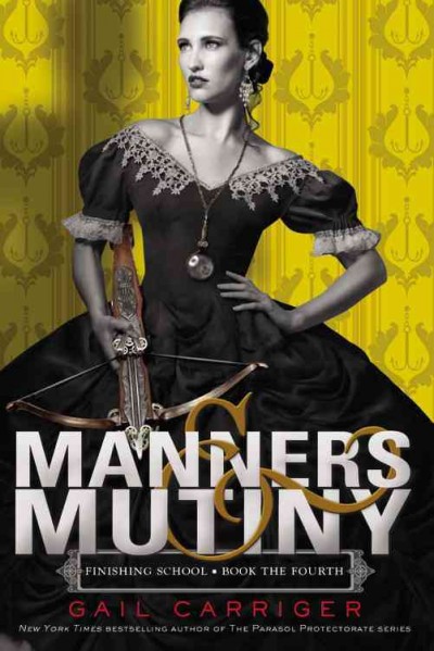 Finishing School.  Bk. 4  : Manners & mutiny / Gail Carriger.