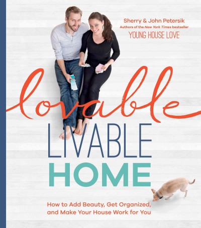 Lovable livable home : how to add beauty, get organized, and make your house work for you / Sherry & John Petersik.