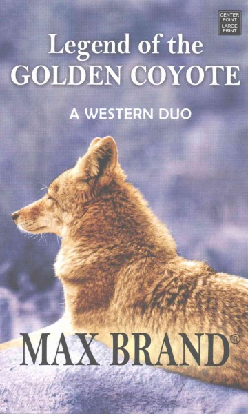Legend of the golden coyote : a western duo / Max Brand.
