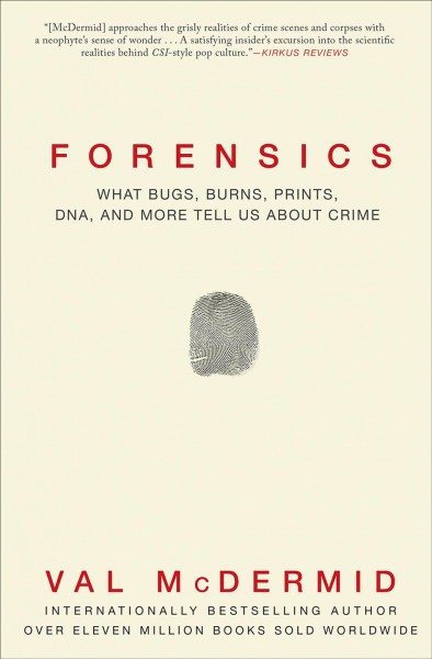 Forensics [electronic resource] : What Bugs, Burns, Prints, DNA and More Tell Us About Crime. Val McDermid.