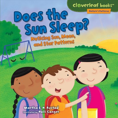 Does the sun sleep? : noticing sun, moon, and star patterns / Martha E.H. Rustad ; illustrated by Holli Conger.