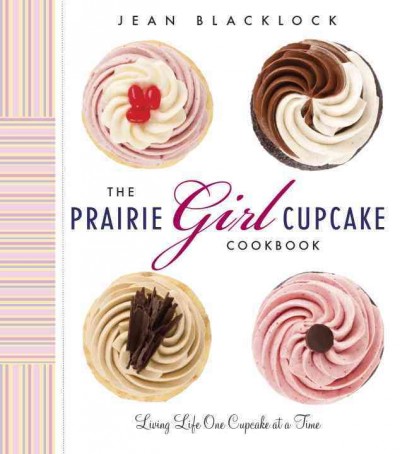 Prairie Girl cupcake cookbook : living life one cupcake at a time / Jean Blacklock.