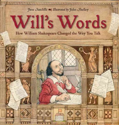 Will's words : how William Shakespeare changed the way you talk / Jane Sutcliffe ; illustrated by John Shelley.