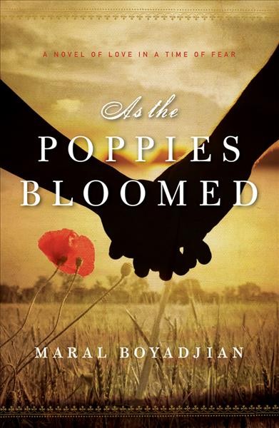 As the poppies bloomed :  a novel of love in a time of fear / Maral Boyadjian.