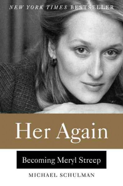 Her again : becoming Meryl Streep / Michael Schulman.