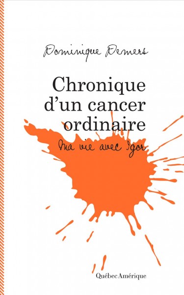 Chronique d'un cancer ordinaire [electronic resource] : Ma vie avec Igor. Dominique Demers.