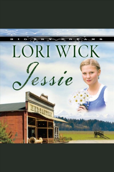 Jessie [electronic resource] : Big Sky Dreams Series, Book 3. Lori Wick.