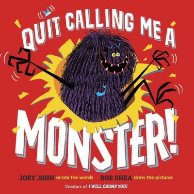 Quit calling me a monster! / Jory John wrote the words ; Bob Shea drew the pictures.
