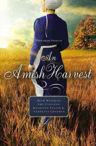 An Amish harvest : four novellas / Beth Wiseman, Amy Clipston, Vannetta Chapman, Kathleen Fuller.