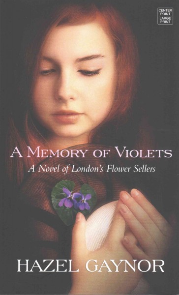 A memory of violets : a novel of London's flower sellers / Hazel Gaynor.