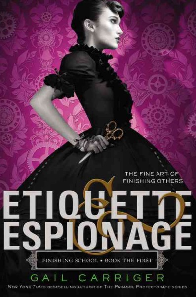 Etiquette & espionage [electronic resource] : Finishing School Series, Book 1. Gail Carriger.