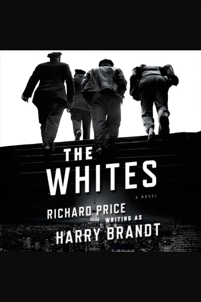 The whites [electronic resource] : A Novel. Richard Price.