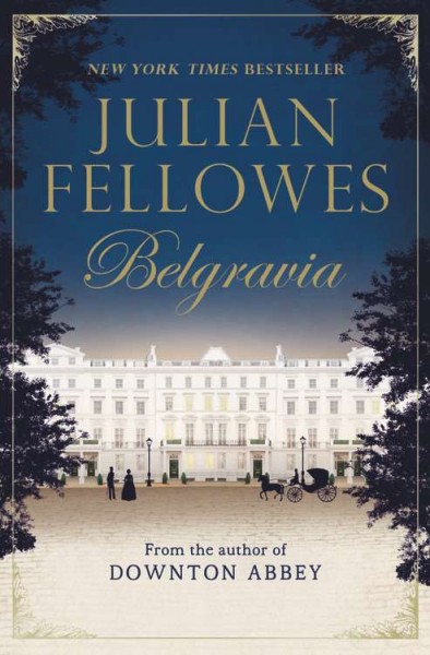 Belgravia / Julian Fellowes ; editorial consultant, Imogen Edwards-Jones ; historical consultant, Lindy Woodhead.